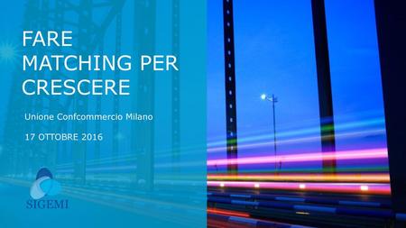FARE MATCHING PER CRESCERE Unione Confcommercio Milano 17 OTTOBRE 2016.