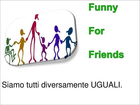 Funny For Friends Siamo tutti diversamente UGUALI.