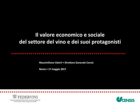 Il valore economico e sociale del settore del vino e dei suoi protagonisti Massimiliano Valerii • Direttore Generale Censis Roma • 17 maggio 2017.
