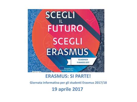 ERASMUS: SI PARTE! Giornata informativa per gli studenti Erasmus 2017/18 19 aprile 2017.