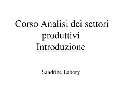 Corso Analisi dei settori produttivi Introduzione Sandrine Labory
