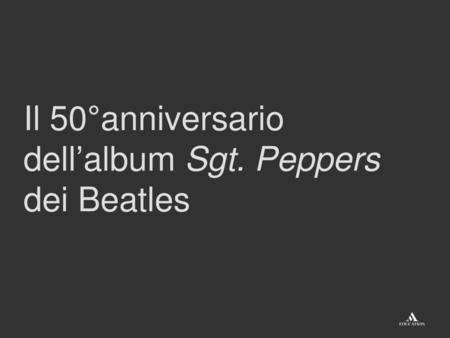 Il 50°anniversario dell’album Sgt. Peppers dei Beatles