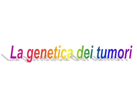 La genetica dei tumori.