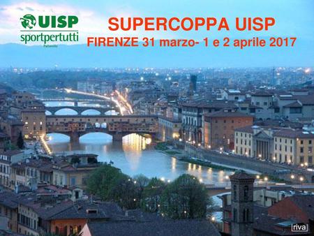 SUPERCOPPA UISP FIRENZE 31 marzo- 1 e 2 aprile 2017