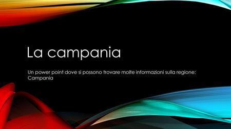 La campania Un power point dove si possono trovare molte informazioni sulla regione: Campania.