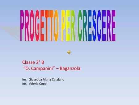 PROGETTO PER CRESCERE Classe 2° B “O. Campanini” – Baganzola