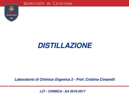 DISTILLAZIONE Laboratorio di Chimica Organica 2 - Prof. Cristina Cimarelli L27 - CHIMICA - AA 2016-2017.