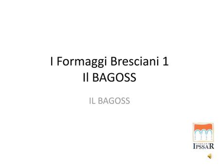I Formaggi Bresciani 1 Il BAGOSS