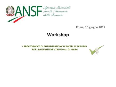 Roma, 15 giugno 2017 Workshop I PROCEDIMENTI DI AUTORIZZAZIONE DI MESSA IN SERVIZIO PER I SOTTOSISTEMI STRUTTUALI DI TERRA.