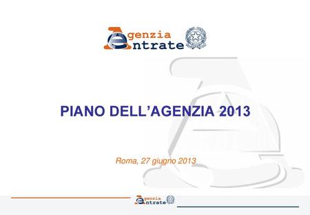 PIANO DELL’AGENZIA 2013 Roma, 27 giugno 2013.