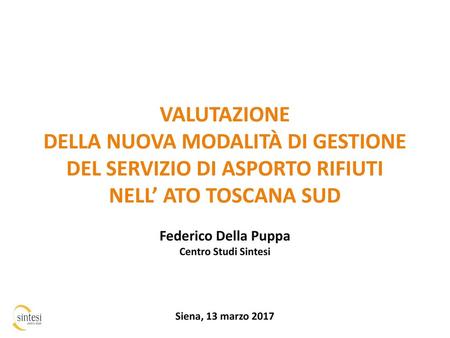 Valutazione della nuova modalità di gestione del servizio di asporto rifiuti nell’ Ato Toscana sud Federico Della Puppa Centro Studi Sintesi Siena,