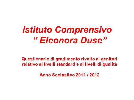 Istituto Comprensivo “ Eleonora Duse” Questionario di gradimento rivolto ai genitori relativo ai livelli standard e ai livelli di qualità Anno Scolastico.