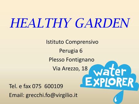 HEALTHY GARDEN Istituto Comprensivo Perugia 6 Plesso Fontignano Via Arezzo, 18 Tel. e fax 075 600109 Email: grecchi.fo@virgilio.it.
