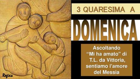 3 QUARESIMA A DOMENICA Ascoltando “Mi ha amato” di T.L. da Vittoria, sentiamo l’amore del Messia Regina.