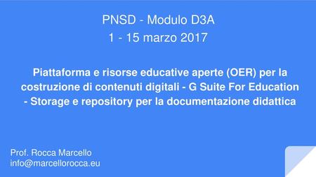 PNSD - Modulo D3A 1 - 15 marzo 2017 Piattaforma e risorse educative aperte (OER) per la costruzione di contenuti digitali - G Suite For Education - Storage.