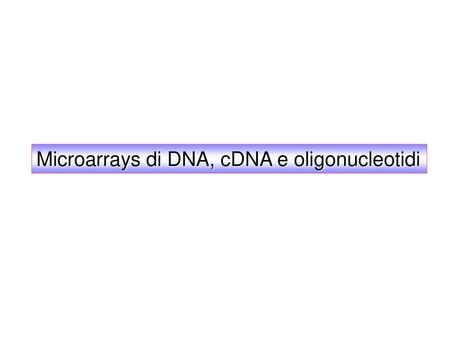 Microarrays di DNA, cDNA e oligonucleotidi