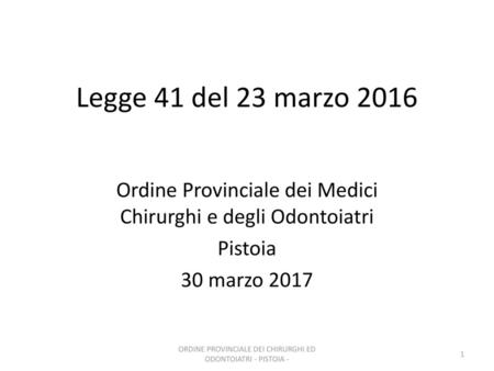Legge 41 del 23 marzo 2016 Ordine Provinciale dei Medici Chirurghi e degli Odontoiatri Pistoia 30 marzo 2017 ORDINE PROVINCIALE DEI CHIRURGHI ED ODONTOIATRI.