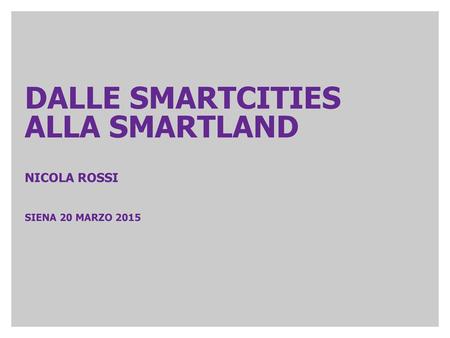 Dalle smartcities alla smartland Nicola Rossi Siena 20 marzo 2015