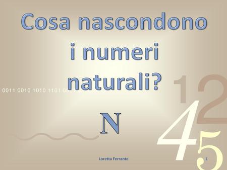 Cosa nascondono i numeri naturali? N Loretta Ferrante.