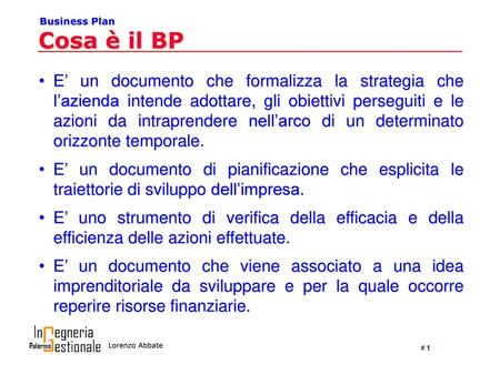 Cosa è il BP E’ un documento che formalizza la strategia che l’azienda intende adottare, gli obiettivi perseguiti e le azioni da intraprendere nell’arco.
