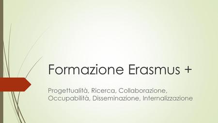 Formazione Erasmus + Progettualità, Ricerca, Collaborazione, Occupabilità, Disseminazione, Internalizzazione.