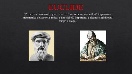 EUCLIDE E’ stato un matematico greco antico. È stato sicuramente il più importante matematico della storia antica, e uno dei più importanti e riconosciuti.