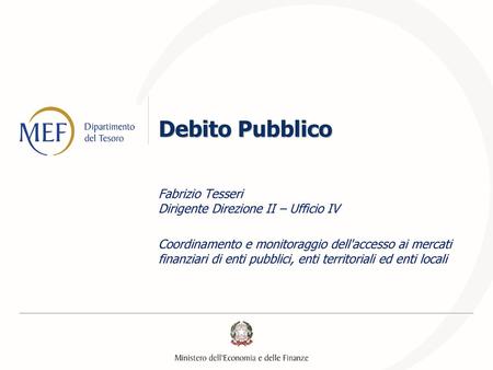 Debito Pubblico Fabrizio Tesseri Dirigente Direzione II – Ufficio IV