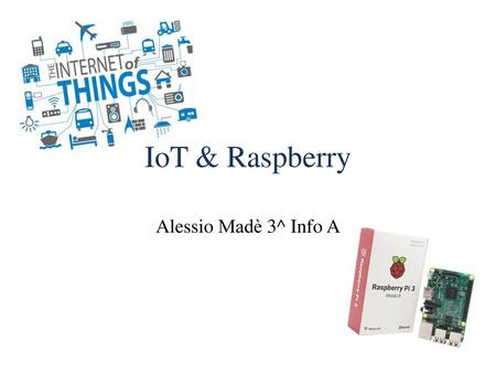 IoT & Raspberry Alessio Madè 3^ Info A.