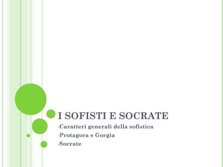 Caratteri generali della sofistica Protagora e Gorgia Socrate