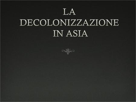 LA DECOLONIZZAZIONE IN ASIA