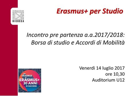 Erasmus+ per Studio Incontro pre partenza a.a.2017/2018: Borsa di studio e Accordi di Mobilità Venerdì 14 luglio 2017 ore 10,30 Auditorium U12.