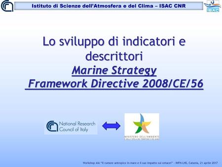 Lo sviluppo di indicatori e descrittori Marine Strategy Framework Directive 2008/CE/56 Workshop AIA “Il rumore antropico in mare e il suo impatto sui.