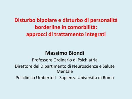 Disturbo bipolare e disturbo di personalità borderline in comorbilità: approcci di trattamento integrati Massimo Biondi Professore Ordinario di Psichiatria.
