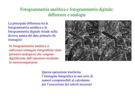 Fotogrammetria analitica e fotogrammetria digitale: differenze e analogie La principale differenza tra la fotogrammetria analitica e la fotogrammetria.