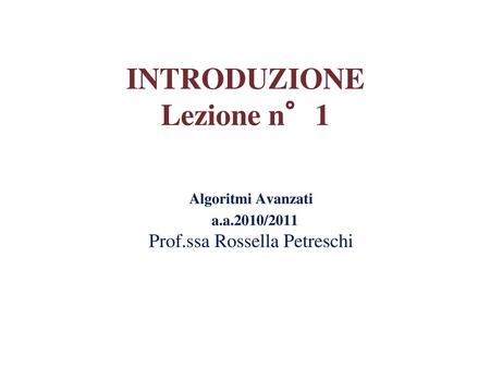 Algoritmi Avanzati a.a.2010/2011 Prof.ssa Rossella Petreschi