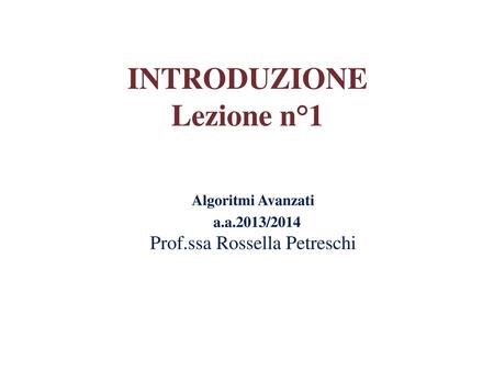 Algoritmi Avanzati a.a.2013/2014 Prof.ssa Rossella Petreschi