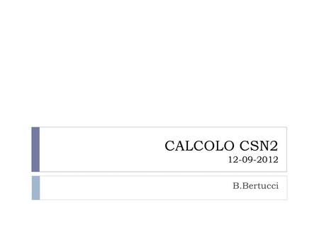 CALCOLO CSN2 12-09-2012 B.Bertucci.