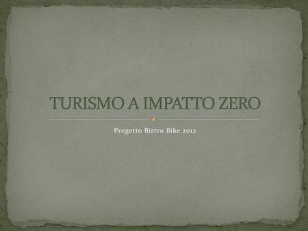 TURISMO A IMPATTO ZERO Progetto Bistro Bike 2012.