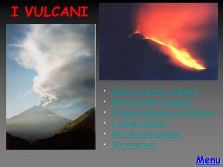 I VULCANI Menu Dove si trovano i vulcani? Perché risale il magma?