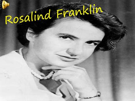 Rosalind Franklin.