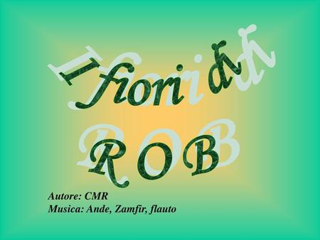 I fiori di R O B Autore: CMR Musica: Ande, Zamfir, flauto.