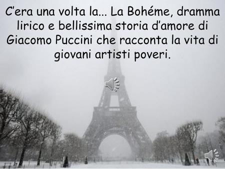 C’era una volta la... La Bohéme, dramma lirico e bellissima storia d’amore di Giacomo Puccini che racconta la vita di giovani artisti poveri.