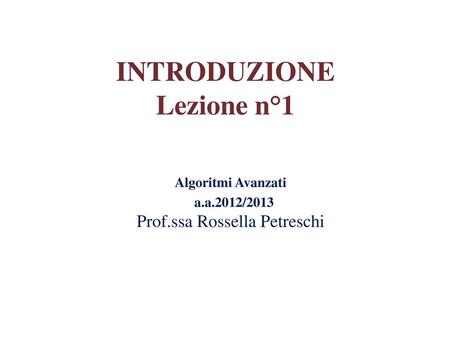 Algoritmi Avanzati a.a.2012/2013 Prof.ssa Rossella Petreschi