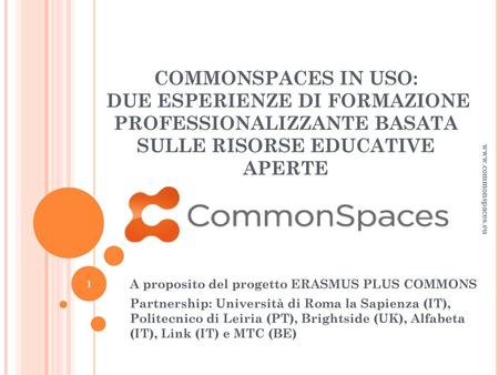 COMMONSPACES IN USO: DUE ESPERIENZE DI FORMAZIONE PROFESSIONALIZZANTE BASATA SULLE RISORSE EDUCATIVE APERTE www.commonspaces.eu A proposito del progetto.