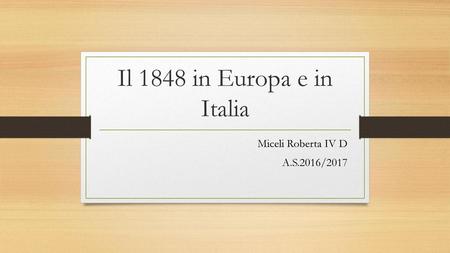 Il 1848 in Europa e in Italia Miceli Roberta IV D A.S.2016/2017.