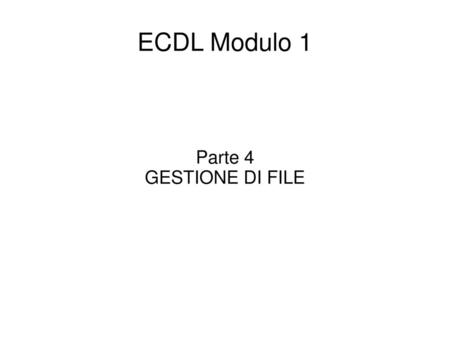 ECDL Modulo 1 Parte 4 GESTIONE DI FILE.
