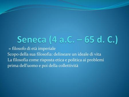 Seneca (4 a.C. – 65 d. C.) = filosofo di età imperiale