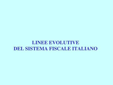LINEE EVOLUTIVE DEL SISTEMA FISCALE ITALIANO