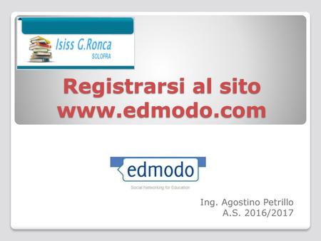Registrarsi al sito www.edmodo.com Ing. Agostino Petrillo A.S. 2016/2017.