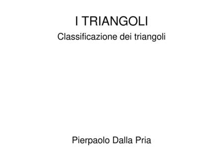 Classificazione dei triangoli Pierpaolo Dalla Pria
